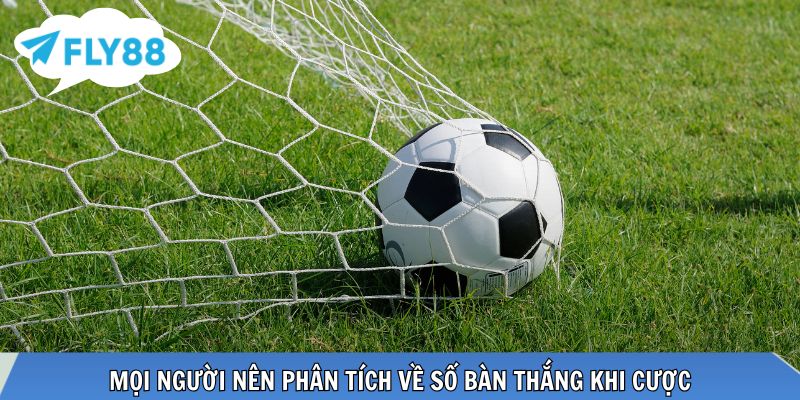 Mọi người nên phân tích về số bàn thắng khi cược