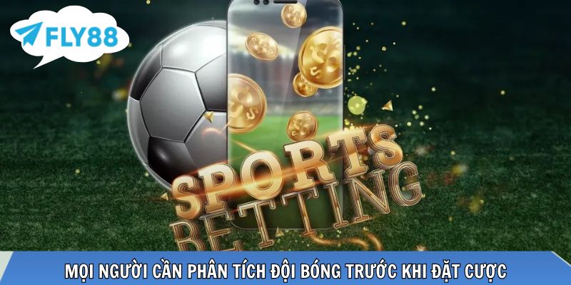 Mọi người cần phân tích đội bóng trước khi đặt cược