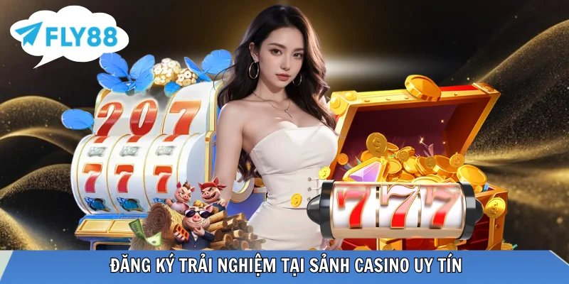 Quy trình tham gia sảnh Casino uy tín
