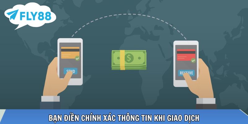 Bạn điền chính xác thông tin khi giao dịch